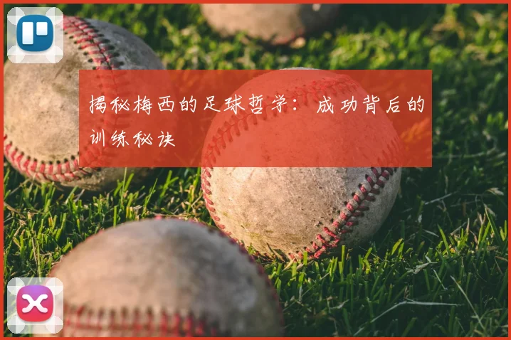 揭秘梅西的足球哲学:成功背后的训练秘诀