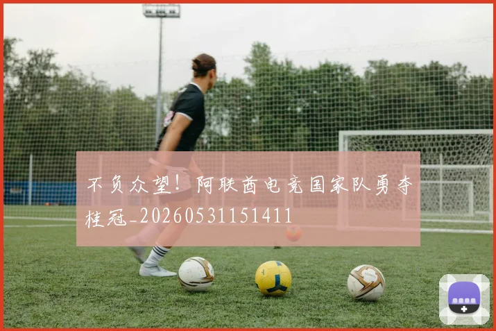 不负众望！阿联酋电竞国家队勇夺桂冠_20260531151411