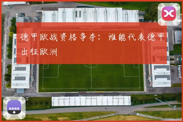 德甲欧战资格争夺:谁能代表德甲出征欧洲