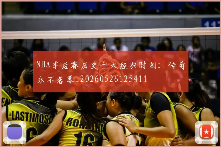 NBA季后赛历史十大经典时刻:传奇永不落幕_20260526125411