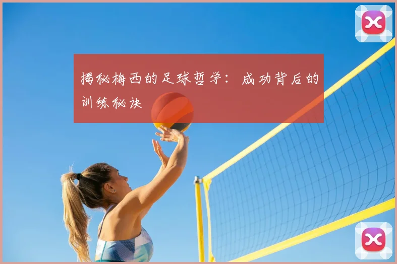揭秘梅西的足球哲学：成功背后的训练秘诀