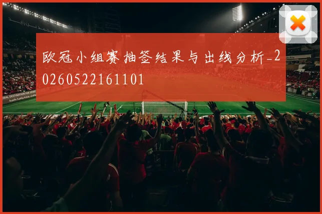 欧冠小组赛抽签结果与出线分析_20260522161101